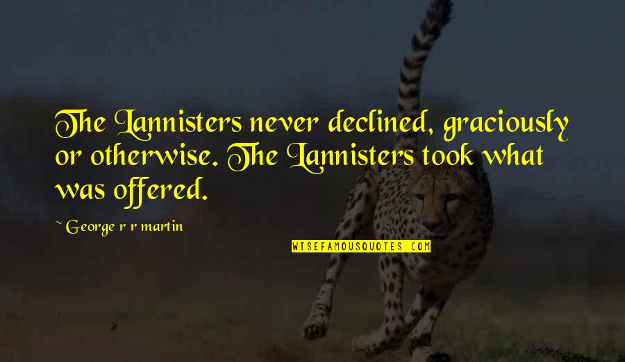 Merkabah Labs Quotes By George R R Martin: The Lannisters never declined, graciously or otherwise. The Merkabah Labs Quotes By George R R Martin: The Lannisters never declined, graciously or otherwise. The