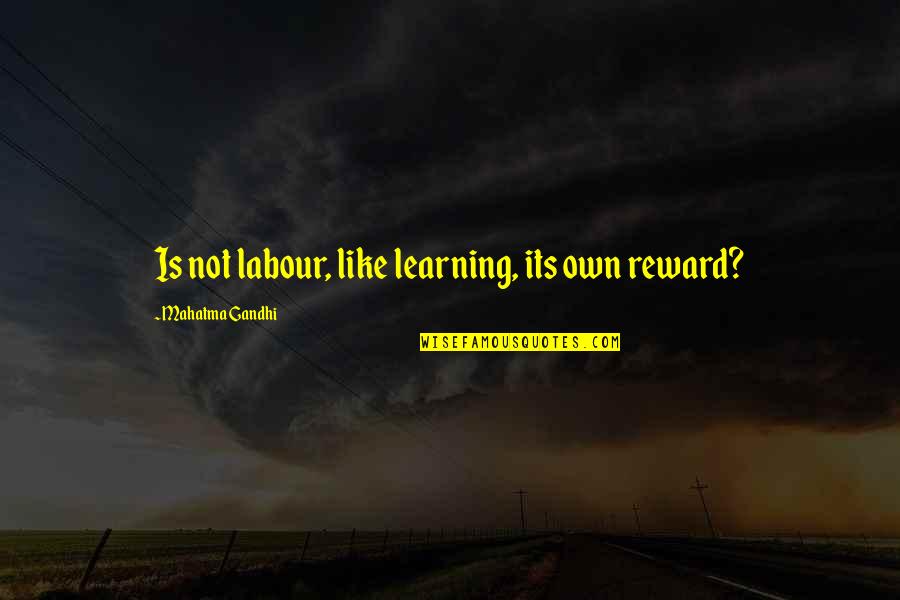 Merkandi Gr Quotes By Mahatma Gandhi: Is not labour, like learning, its own reward? Merkandi Gr Quotes By Mahatma Gandhi: Is not labour, like learning, its own reward?