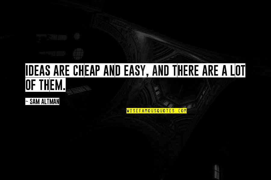 Merkel Cell Quotes By Sam Altman: Ideas are cheap and easy, and there are