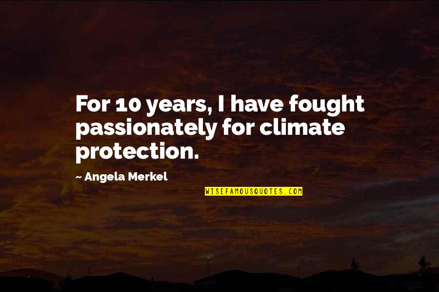 Merkel Quotes By Angela Merkel: For 10 years, I have fought passionately for