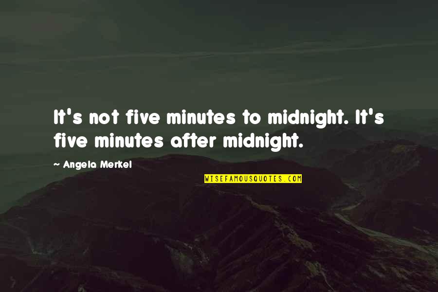 Merkel Quotes By Angela Merkel: It's not five minutes to midnight. It's five