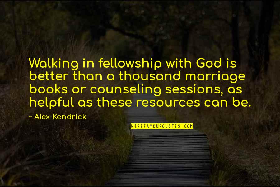 Merkel Refugees Quotes By Alex Kendrick: Walking in fellowship with God is better than