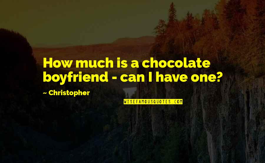 Merkels In Mobridge Quotes By Christopher: How much is a chocolate boyfriend - can