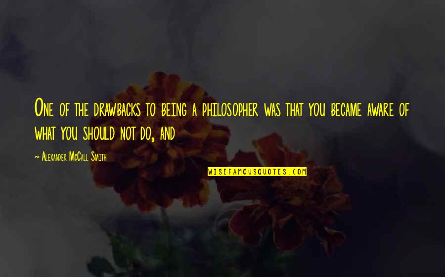 Merkelson Quotes By Alexander McCall Smith: One of the drawbacks to being a philosopher Merkelson Quotes By Alexander McCall Smith: One of the drawbacks to being a philosopher