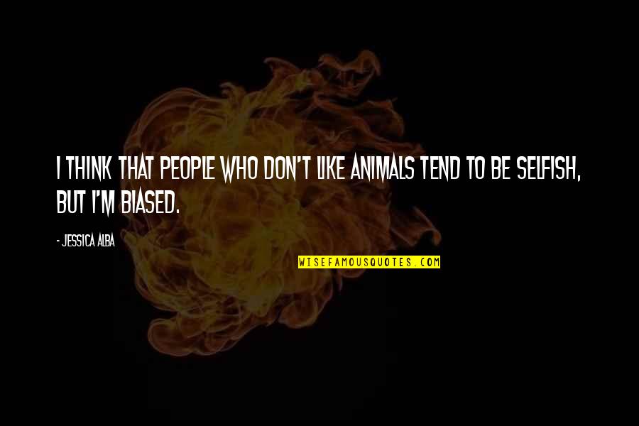 Merkelson Quotes By Jessica Alba: I think that people who don't like animals
