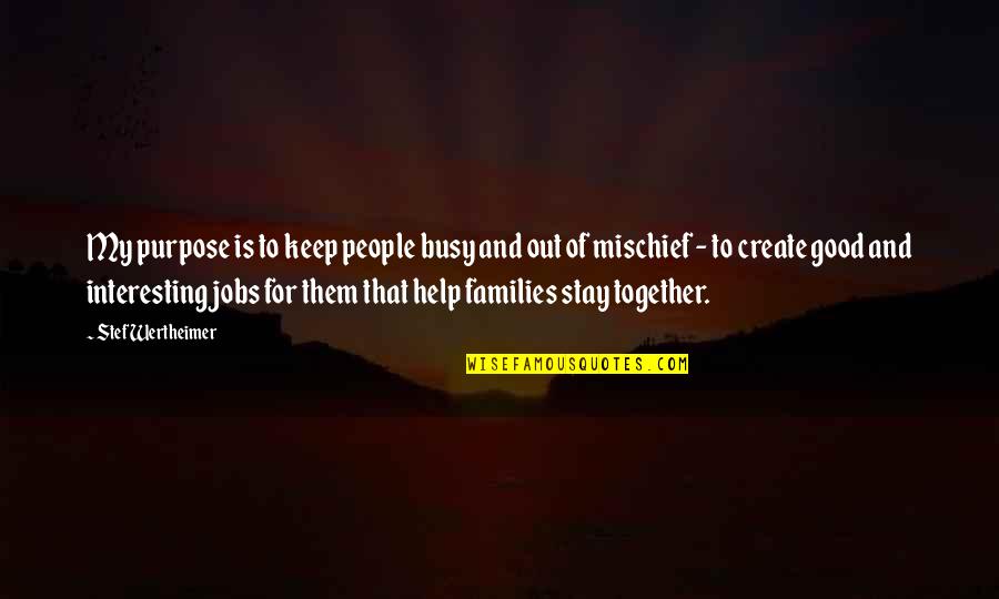 Merkerson Quotes By Stef Wertheimer: My purpose is to keep people busy and Merkerson Quotes By Stef Wertheimer: My purpose is to keep people busy and
