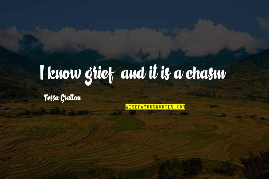 Merkezimizde Quotes By Tessa Gratton: I know grief, and it is a chasm. Merkezimizde Quotes By Tessa Gratton: I know grief, and it is a chasm.
