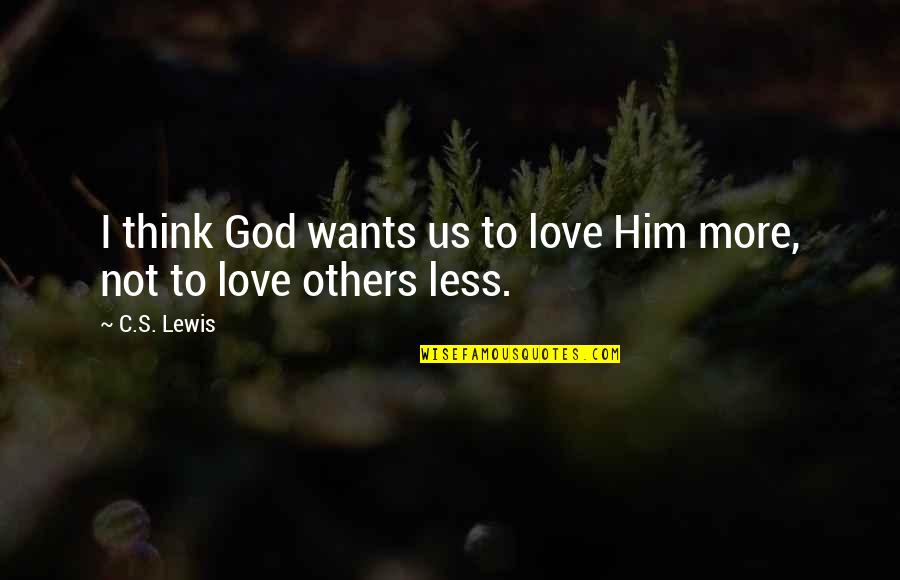 Merkin Vineyards Quotes By C.S. Lewis: I think God wants us to love Him