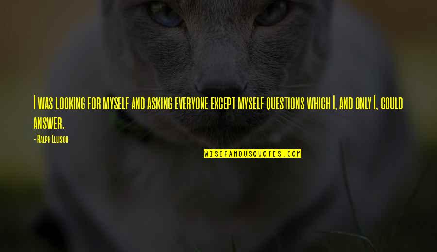 Merkkim R Quotes By Ralph Ellison: I was looking for myself and asking everyone Merkkim R Quotes By Ralph Ellison: I was looking for myself and asking everyone