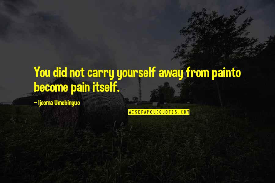 Merkle Hagerstown Quotes By Ijeoma Umebinyuo: You did not carry yourself away from painto