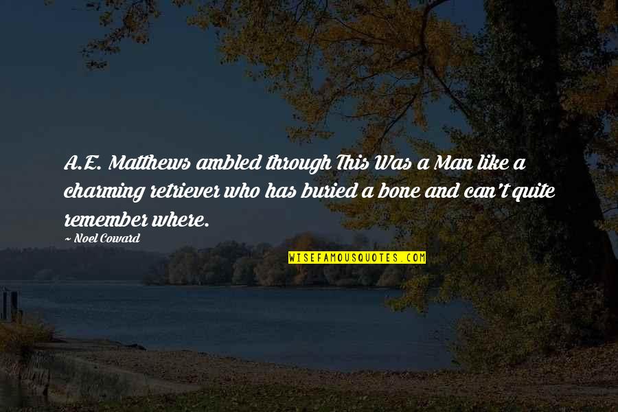 Merkle Hagerstown Quotes By Noel Coward: A.E. Matthews ambled through This Was a Man