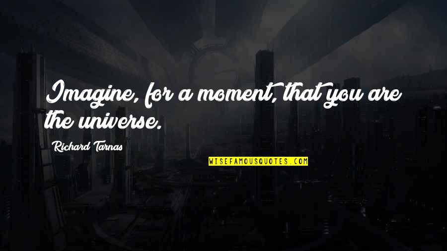 Merkle Inc Quotes By Richard Tarnas: Imagine, for a moment, that you are the Merkle Inc Quotes By Richard Tarnas: Imagine, for a moment, that you are the
