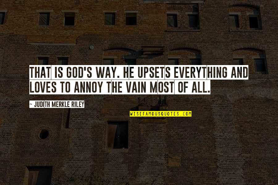 Merkle Quotes By Judith Merkle Riley: That is God's way. He upsets everything and Merkle Quotes By Judith Merkle Riley: That is God's way. He upsets everything and