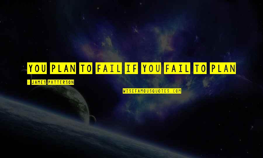 Merklein Paintings Quotes By James Patterson: you plan to fail if you fail to Merklein Paintings Quotes By James Patterson: you plan to fail if you fail to