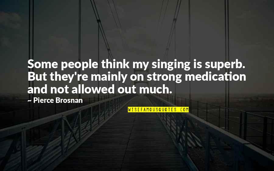 Merklinger Quotes By Pierce Brosnan: Some people think my singing is superb. But