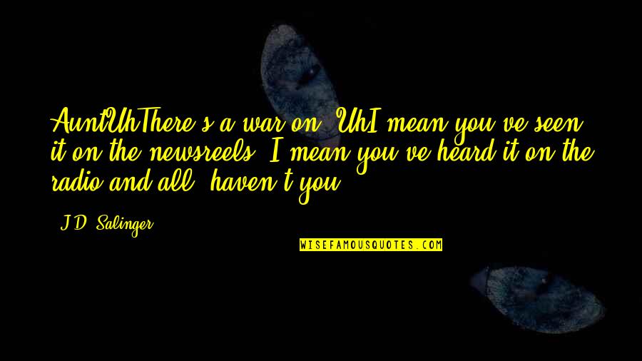 Merkmale M Rchen Quotes By J.D. Salinger: AuntUhThere's a war on. UhI mean you've seen Merkmale M Rchen Quotes By J.D. Salinger: AuntUhThere's a war on. UhI mean you've seen