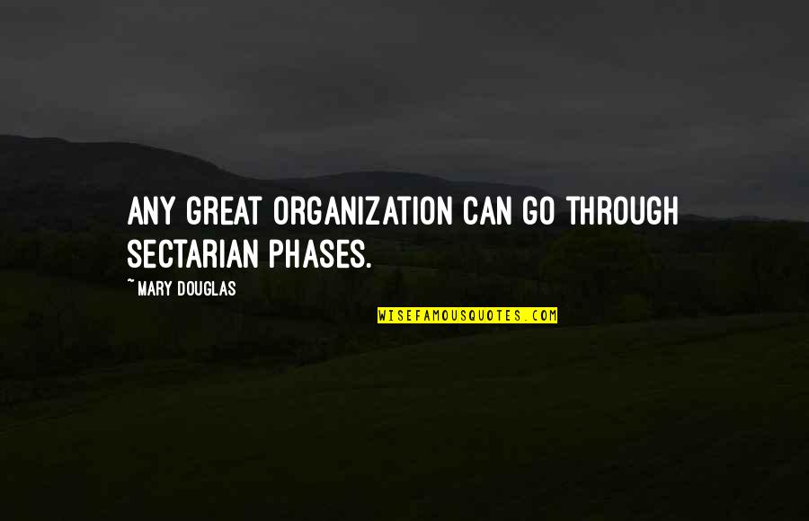 Merkmale M Rchen Quotes By Mary Douglas: Any great organization can go through sectarian phases. Merkmale M Rchen Quotes By Mary Douglas: Any great organization can go through sectarian phases.