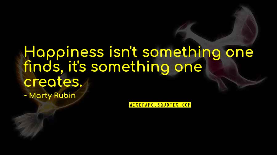 Merkury Quotes By Marty Rubin: Happiness isn't something one finds, it's something one