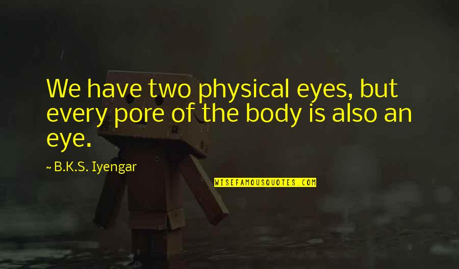 Merkwaardige Quotes By B.K.S. Iyengar: We have two physical eyes, but every pore