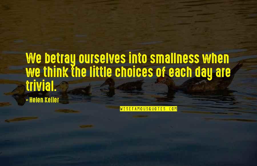 Merkwaardige Quotes By Helen Keller: We betray ourselves into smallness when we think