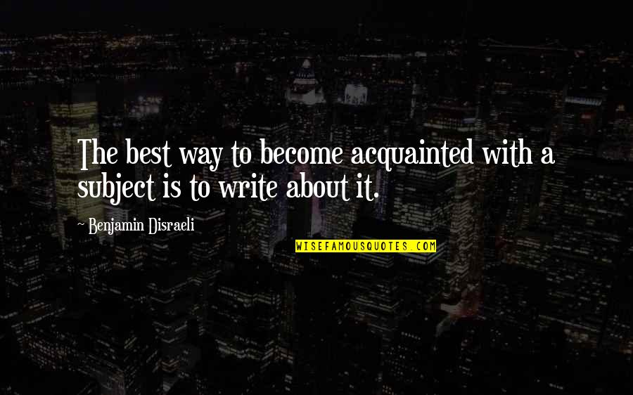 Merkwaardige Vroue Quotes By Benjamin Disraeli: The best way to become acquainted with a