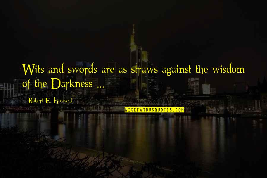 Merle Haggard Famous Quotes By Robert E. Howard: Wits and swords are as straws against the Merle Haggard Famous Quotes By Robert E. Howard: Wits and swords are as straws against the
