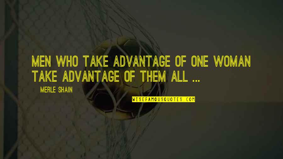 Merle Quotes By Merle Shain: Men who take advantage of one woman take