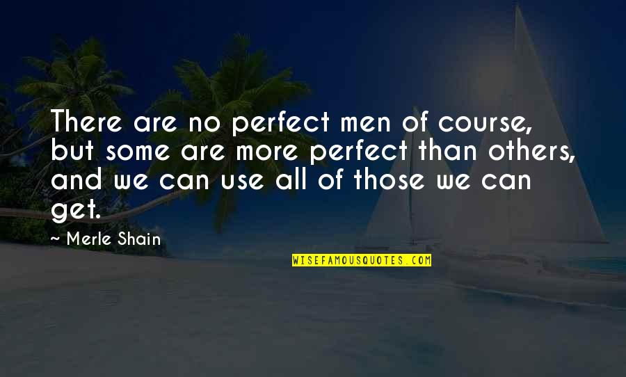 Merle Quotes By Merle Shain: There are no perfect men of course, but