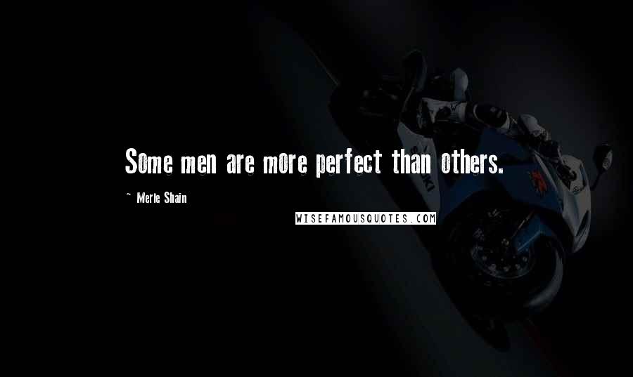 Merle Shain quotes: Some men are more perfect than others.