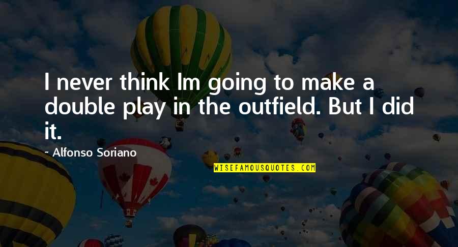 Merleau Ponty Phenomenology Of Perception Quotes By Alfonso Soriano: I never think Im going to make a
