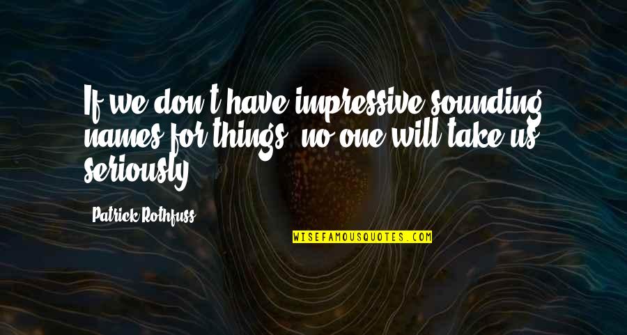 Merleau Ponty Phenomenology Of Perception Quotes By Patrick Rothfuss: If we don't have impressive-sounding names for things,