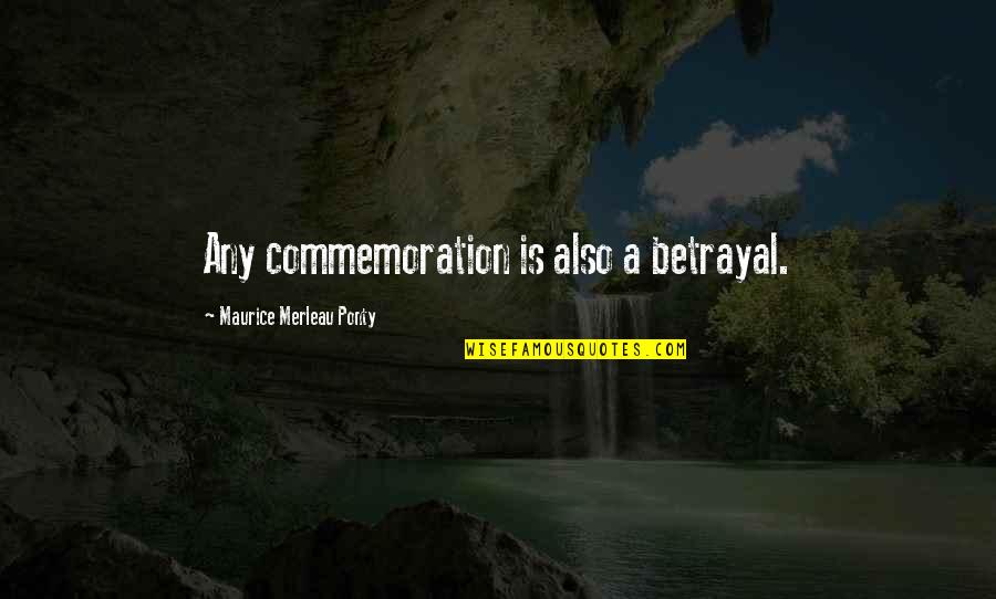 Merleau Quotes By Maurice Merleau Ponty: Any commemoration is also a betrayal.