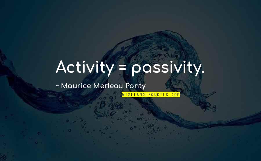 Merleau Quotes By Maurice Merleau Ponty: Activity = passivity.