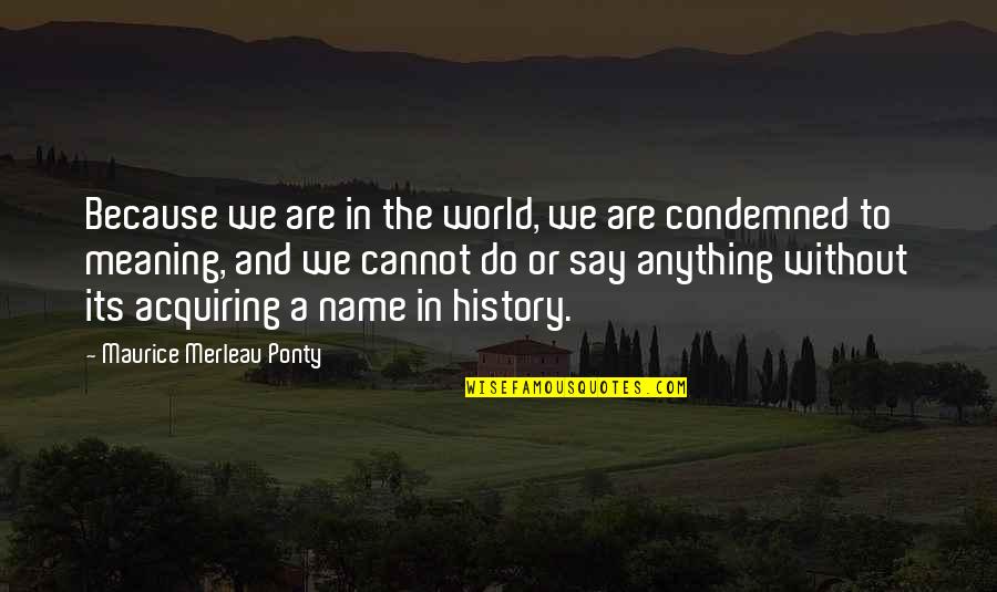 Merleau Quotes By Maurice Merleau Ponty: Because we are in the world, we are