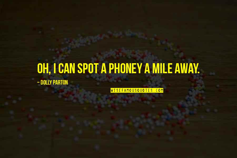 Merlene Quotes By Dolly Parton: Oh, I can spot a phoney a mile Merlene Quotes By Dolly Parton: Oh, I can spot a phoney a mile