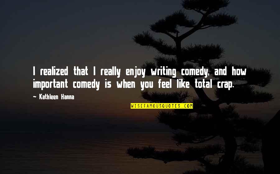 Merlene Quotes By Kathleen Hanna: I realized that I really enjoy writing comedy, Merlene Quotes By Kathleen Hanna: I realized that I really enjoy writing comedy,