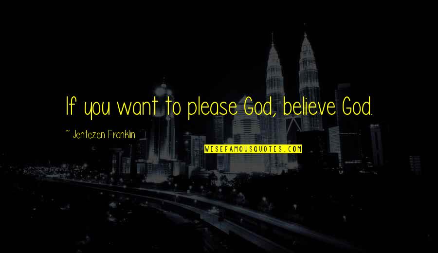 Merle's Door Quotes By Jentezen Franklin: If you want to please God, believe God.