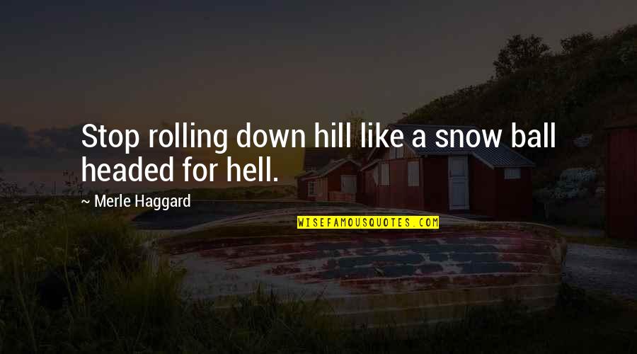 Merle's Quotes By Merle Haggard: Stop rolling down hill like a snow ball