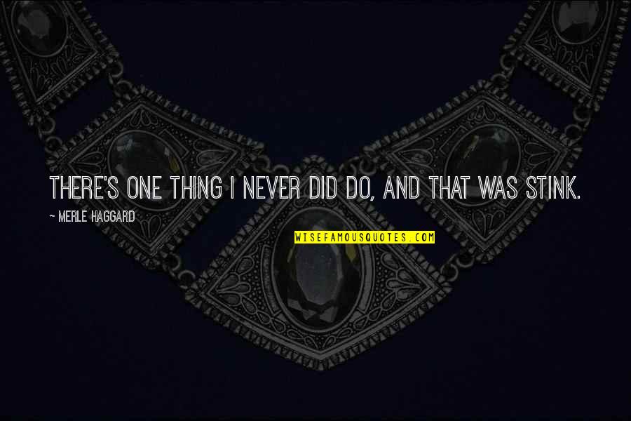 Merle's Quotes By Merle Haggard: There's one thing I never did do, and