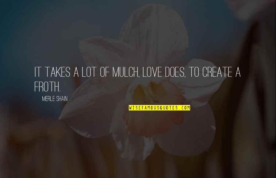 Merle's Quotes By Merle Shain: It takes a lot of mulch, love does,