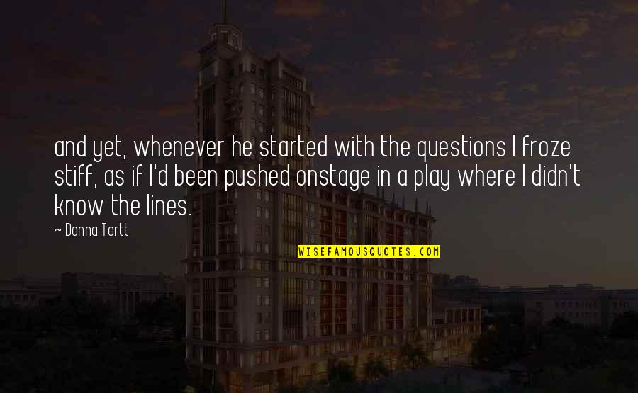 Merlette Eldon Quotes By Donna Tartt: and yet, whenever he started with the questions Merlette Eldon Quotes By Donna Tartt: and yet, whenever he started with the questions