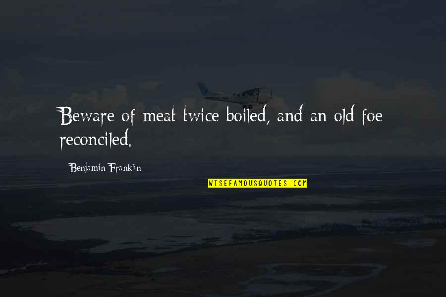 Merlijn Doomernik Quotes By Benjamin Franklin: Beware of meat twice boiled, and an old