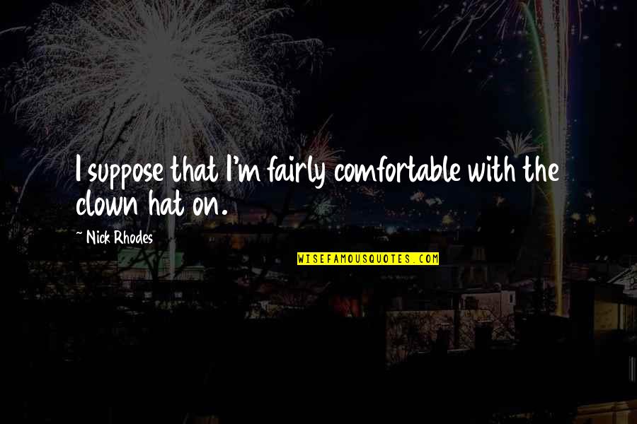 Merlin Aithusa Quotes By Nick Rhodes: I suppose that I'm fairly comfortable with the