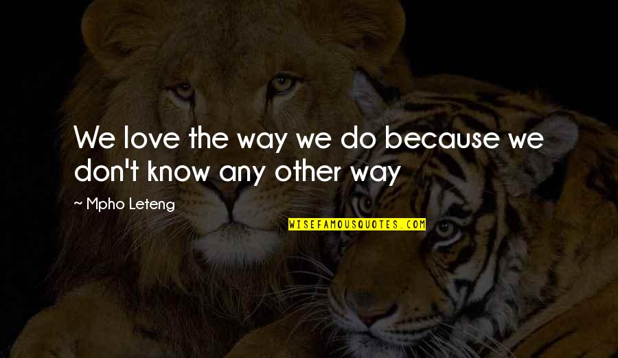 Merlin Carothers Quotes By Mpho Leteng: We love the way we do because we