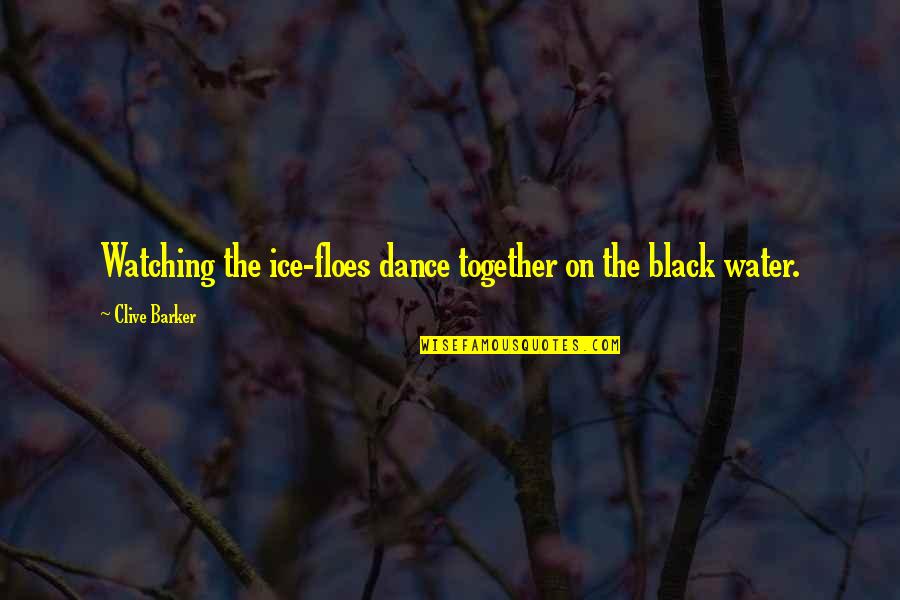 Merlin Fate Quotes By Clive Barker: Watching the ice-floes dance together on the black
