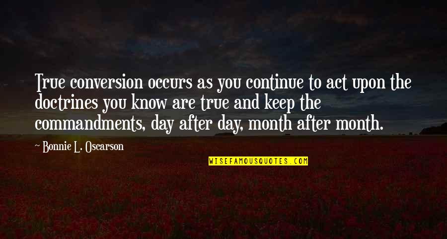 Merlin Gerin Quotes By Bonnie L. Oscarson: True conversion occurs as you continue to act