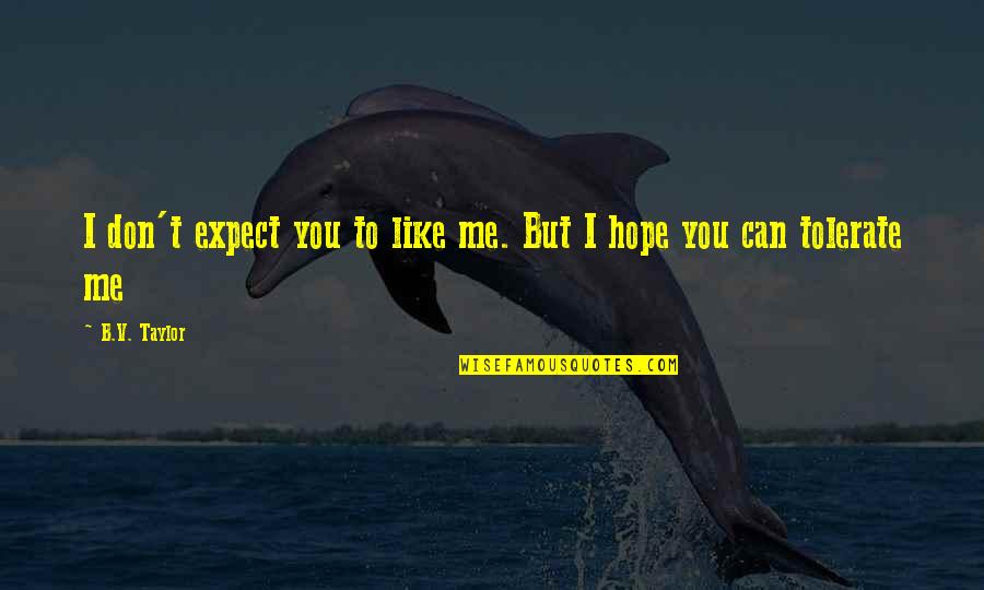 Merlin Learning Quote Quotes By B.V. Taylor: I don't expect you to like me. But