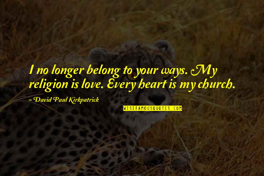 Merlin Love Quotes By David Paul Kirkpatrick: I no longer belong to your ways. My