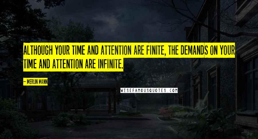 Merlin Mann quotes: Although your time and attention are finite, the demands on your time and attention are infinite.