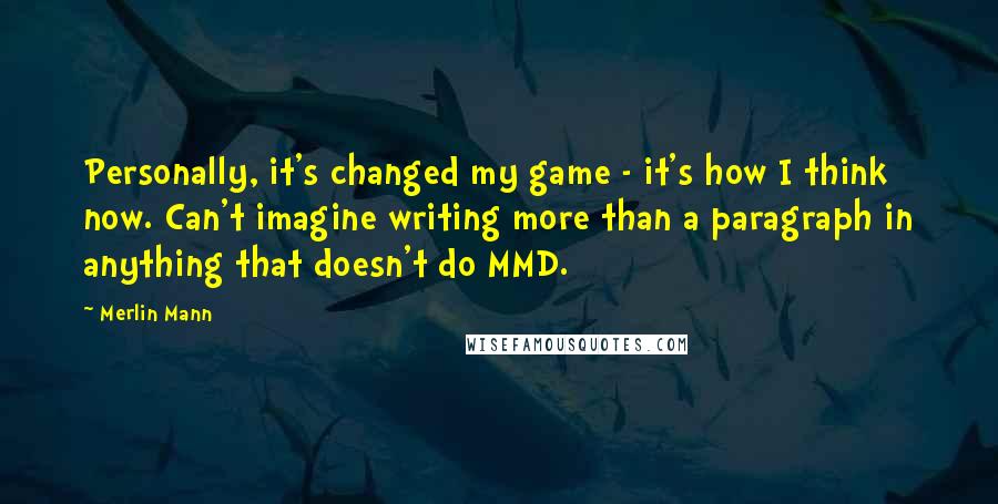 Merlin Mann quotes: Personally, it's changed my game - it's how I think now. Can't imagine writing more than a paragraph in anything that doesn't do MMD. Merlin Mann quotes: Personally, it's changed my game - it's how I think now. Can't imagine writing more than a paragraph in anything that doesn't do MMD.